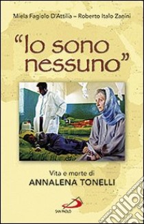 «Io sono nessuno». Vita e morte di Annalena Tonelli libro di Fagiolo D'Attilia Miela; Zanini Roberto Italo