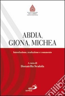 Abdia, Giona, Michea. Introduzione, traduzione e commento libro di Scaiola Donatella