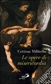 Le opere di misericordia. Compassione e coltivazione dell'umano libro di Militello Cettina