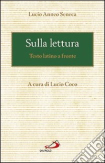 Sulla lettura. Testo latino a fronte libro di Seneca Lucio Anneo; Coco L. (cur.)