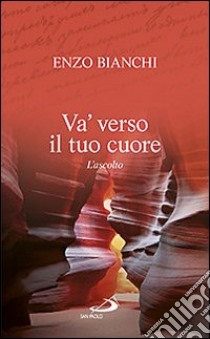 Va' verso il tuo cuore. L'ascolto libro di Bianchi Enzo