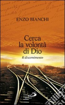 Cerca la volontà di Dio. Il discernimento libro di Bianchi Enzo