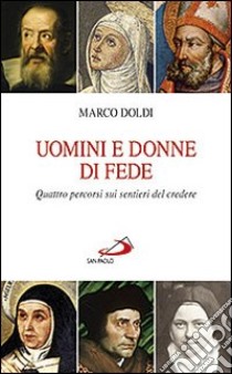 Uomini e donne di fede. Quattro percorsi sui sentieri del credere libro di Doldi Marco