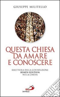 Questa Chiesa da amare e conoscere. Rilettura della Costituzione Lumen Gentium sulla Chiesa libro di Militello Giuseppe