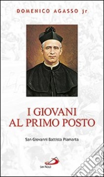 I giovani al primo posto. San Giovanni Battista Piamarta libro di Agasso Domenico jr.