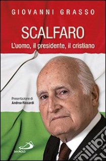 Scalfaro. L'uomo, il presidente, il cristiano libro di Grasso Giovanni