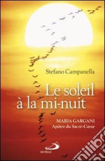 Le soleil à mi-nuit. Maria Gargani Apôtre du Sacré-Coeur libro di Campanella Stefano