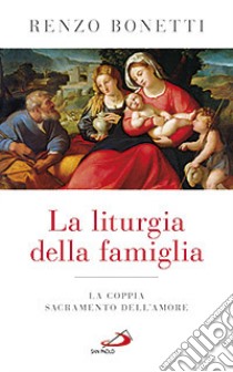 La liturgia della famiglia. La coppia sacramento dell'amore libro di Bonetti Renzo