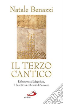 Il terzo cantico. Riflessioni sul Magnificat, il Benedictus e il canto di Simeone libro di Benazzi Natale