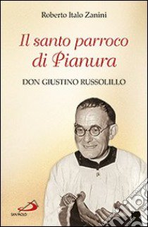 Il santo parroco di Pianura. Don Giustino Russolillo libro di Zanini Roberto Italo