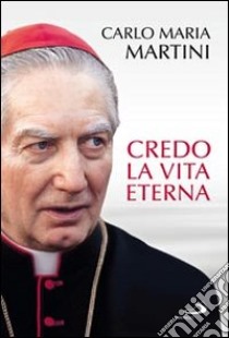 Credo la vita eterna libro di Martini Carlo Maria; Vigini G. (cur.)