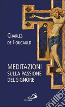 Meditazioni sulla passione del Signore libro di Foucauld Charles de