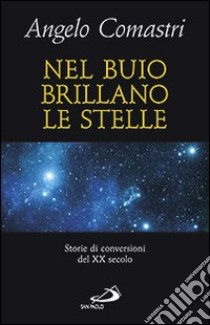 Nel buio brillano le stelle. Storie di conversioni del XX secolo libro di Comastri Angelo