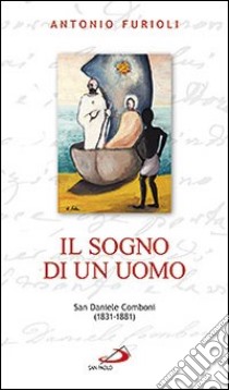 Il sogno di un uomo. San Daniele Comboni (1831-1881) libro di Furioli Antonio