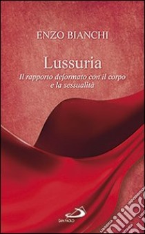 Lussuria. Il rapporto deformato con il corpo e la sessualità libro di Bianchi Enzo