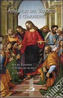 Annuncio del Vangelo e comunione. Atti del Convegno dei cappellani militari (Assisi, 2012) libro di Avolio G. (cur.)