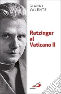 Ratzinger al Vaticano II libro di Valente Gianni