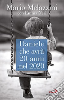 Daniele che avrà 20 anni nel 2020. Il Piano d'Azione lombardo per le persone con disabilità libro di Melazzini Mario; Neri Emma