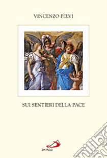 Sui sentieri della pace libro di Pelvi Vincenzo