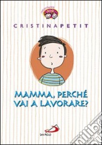 Mamma, perché vai a lavorare? libro di Petit Cristina