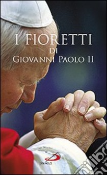 I fioretti di Giovanni Paolo II libro di Poniewierski Janusz