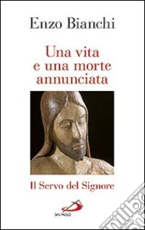 Una vita e una morte annunciata. Il servo del Signore libro di Bianchi Enzo