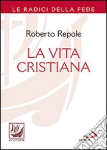 La vita cristiana libro di Repole Roberto