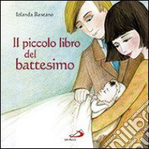 Il piccolo libro del battesimo. Ediz. illustrata libro di Restano Iolanda