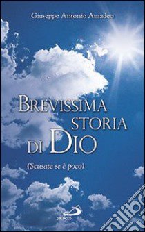 Brevissima storia di Dio (Scusate se è poco) libro di Amadeo Giuseppe Antonio