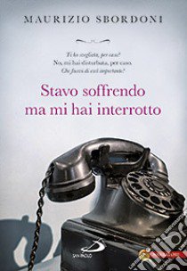 Stavo soffrendo ma mi hai interrotto libro di Sbordoni Maurizio