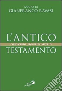 L'Antico Testamento. Conoscerlo. Leggerlo. Viverlo libro di Ravasi G. (cur.)