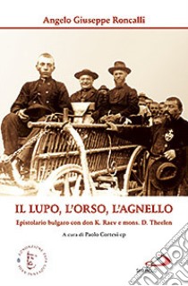 Il lupo, l'orso, l'agnello. epistolario bulgaro con don K. Raev e mons. D. Theelen libro di Giovanni XXIII; Cortesi P. (cur.)