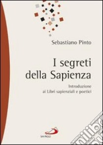 I segreti della sapienza. introduzione ai libri sapienziali e poetici libro di Pinto Sebastiano