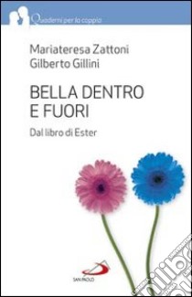 Bella dentro e fuori. Dal libro di Ester libro di Zattoni Mariateresa; Gillini Gilberto