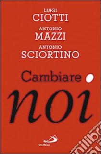 Cambiare noi libro di Ciotti Luigi; Mazzi Antonio; Sciortino Antonio