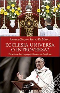 Ecclesia universa o introversa? Dibattito sul motu proprio Summorum Pontificum libro di Grillo Andrea; De Marco Pietro