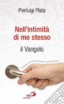 Nell'intimità di me stesso. Il Vangelo libro di Plata Pierluigi