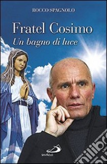 Fratel Cosimo. Un bagno di luce libro di Spagnolo Rocco