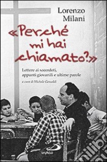 «Perché mi hai chiamato?». Lettere ai sacerdoti, appunti giovanili e ultime parole libro di Milani Lorenzo; Gesualdi M. (cur.)