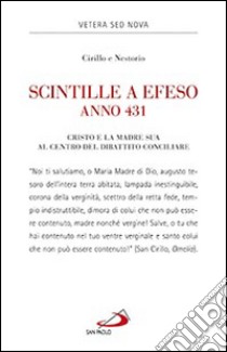 Scintille a Efeso, anno 431. Cristo e la Madre sua al centro del dibattito conciliare libro di Cirillo; Nestorio