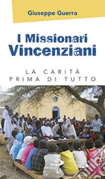 I Missionari vincenziani. La carità prima di tutto libro di Guerra Giuseppe