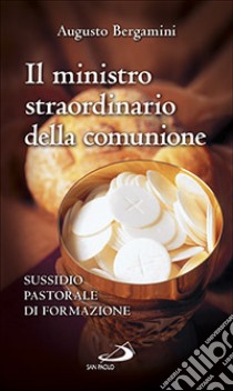 Il ministro straordinario della Comunione. Sussidio pastorale di formazione libro di Bergamini Augusto