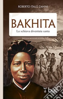 Bakhita. La schiava diventata santa libro di Zanini Roberto Italo