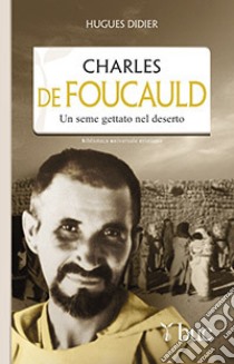 Charles De Foucauld. Un seme gettato nel deserto libro di Didier Hugues