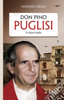 Don Pino Puglisi. A mani nude libro di Ceruso Vincenzo