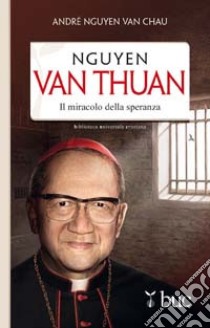 Nguyen Van Thuan. Il miracolo della speranza libro di Nguyen Van Chau André