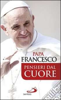 Pensieri dal cuore libro di Francesco (Jorge Mario Bergoglio); Vigini G. (cur.)