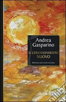 Il comandamento nuovo libro di Gasparino Andrea