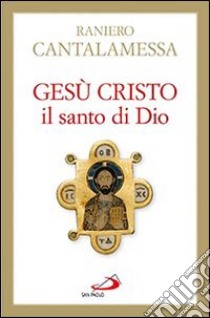 Gesù Cristo il santo di Dio libro di Cantalamessa Raniero