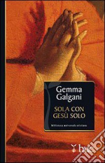 Sola con Gesù solo. Colloqui estatici della stimmatizzata di Lucca libro di Galgani Gemma (santa)